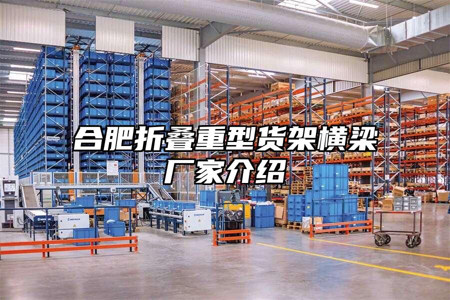合肥折疊重型貨架橫梁廠家介紹