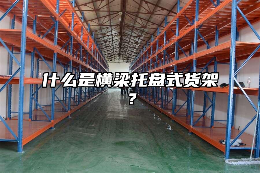 什么是橫梁托盤式貨架？
