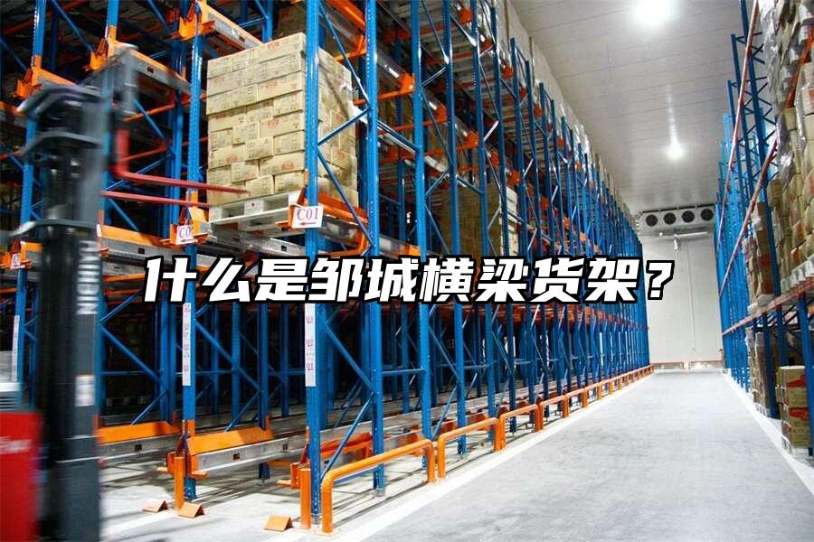 什么是鄒城橫梁貨架？