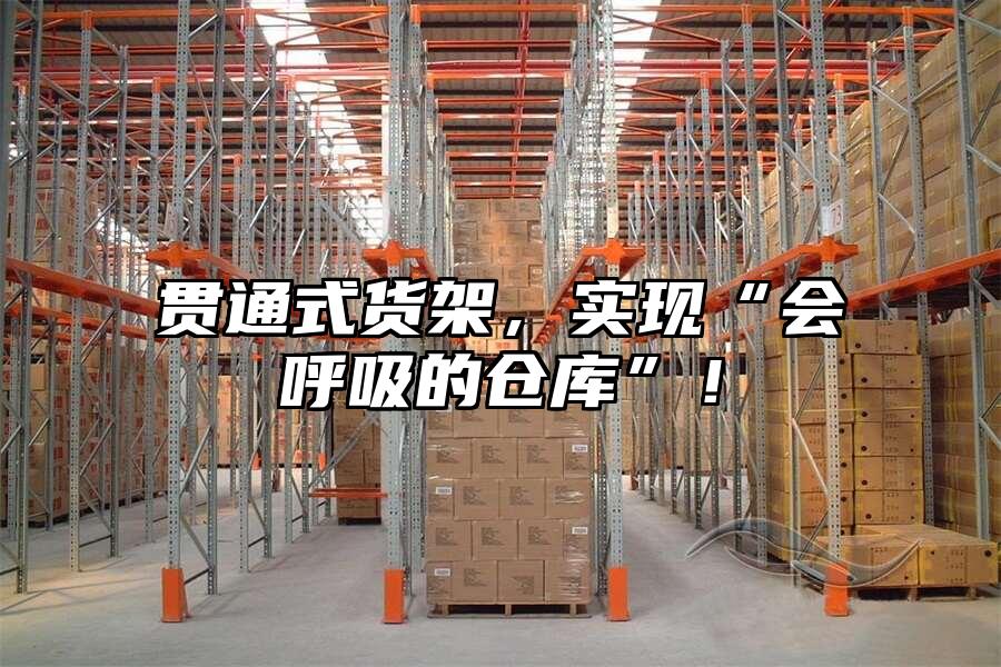 貫通式貨架，實現“會呼吸的倉庫”！