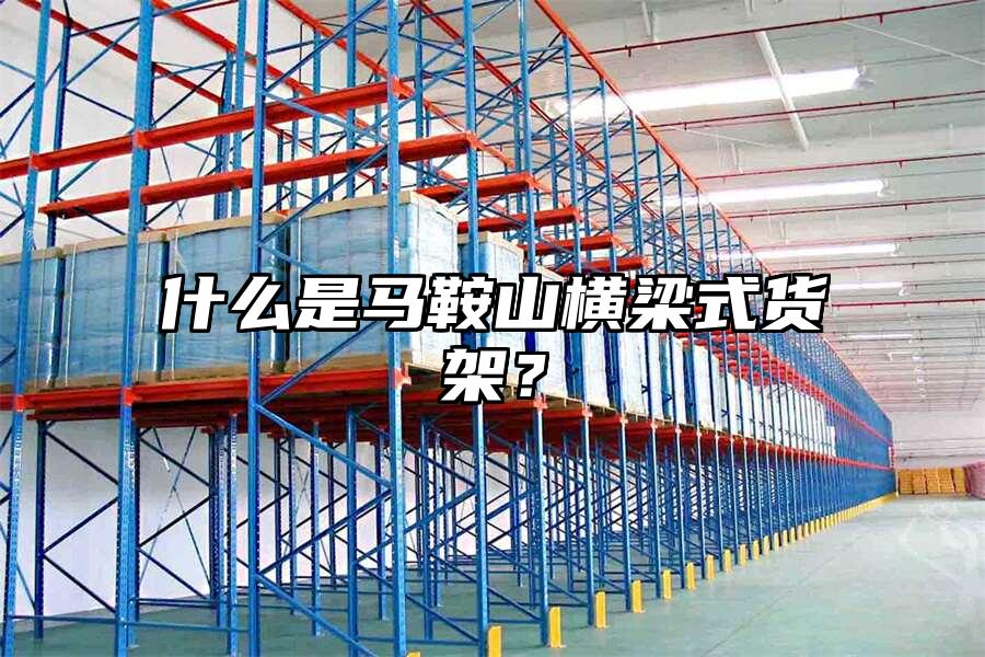 什么是馬鞍山橫梁式貨架？