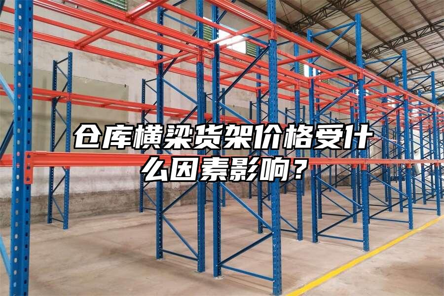 倉庫橫梁貨架價格受什么因素影響？