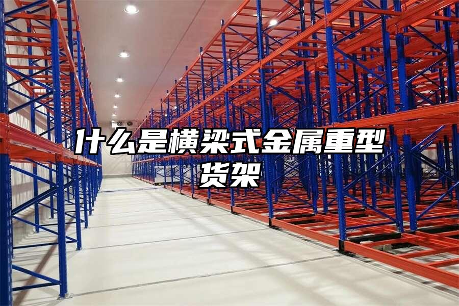 什么是橫梁式金屬重型貨架