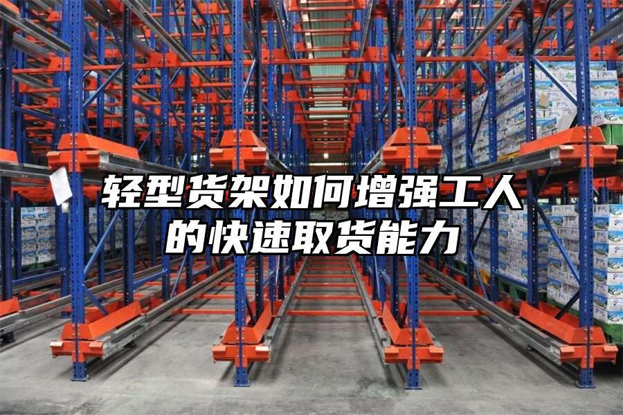 輕型貨架如何增強工人的快速取貨能力