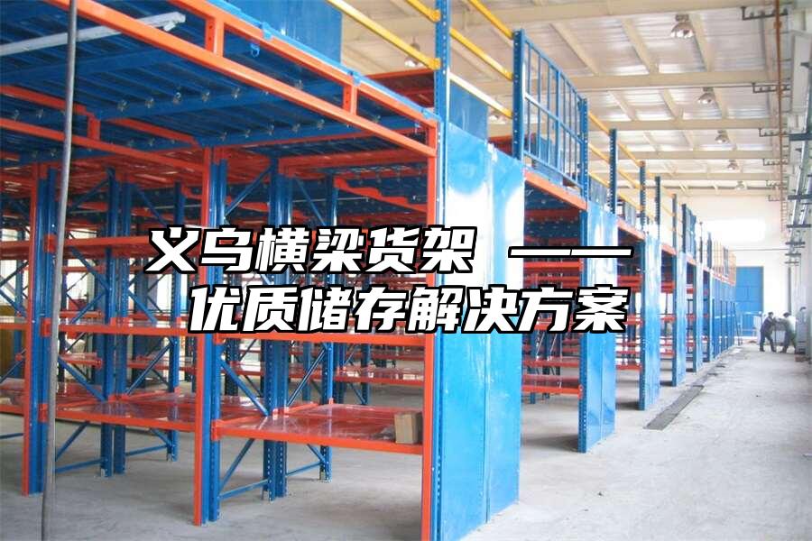 義烏橫梁貨架 —— 優質儲存解決方案