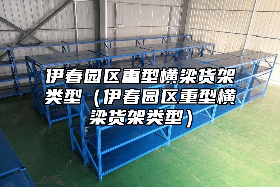 伊春園區重型橫梁貨架類型（伊春園區重型橫梁貨架類型）