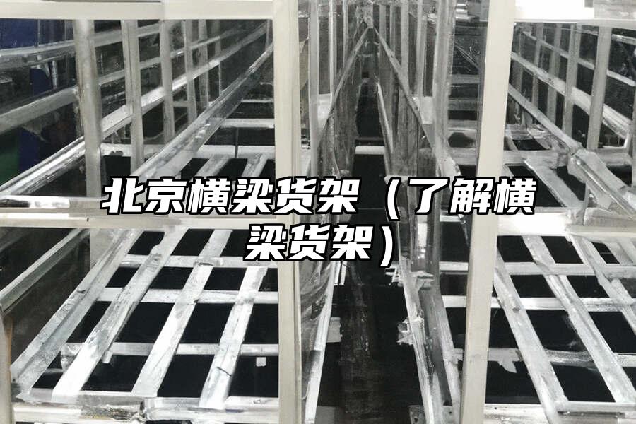 北京橫梁貨架（了解橫梁貨架）