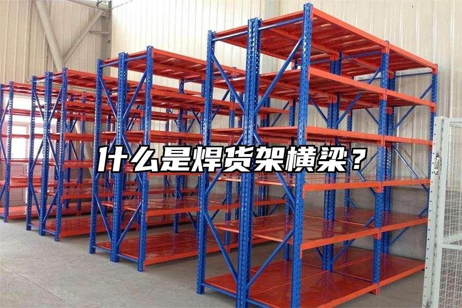 什么是焊貨架橫梁？