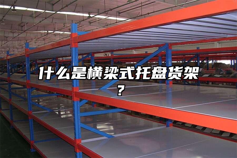 什么是橫梁式托盤貨架？
