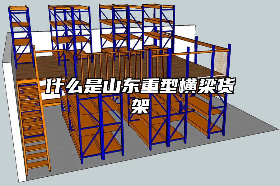 什么是山東重型橫梁貨架
