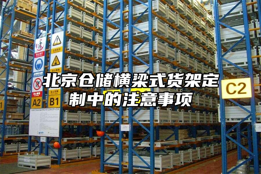 北京倉儲橫梁式貨架定制中的注意事項