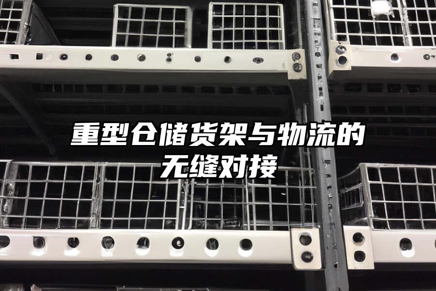 重型倉儲貨架與物流的無縫對接