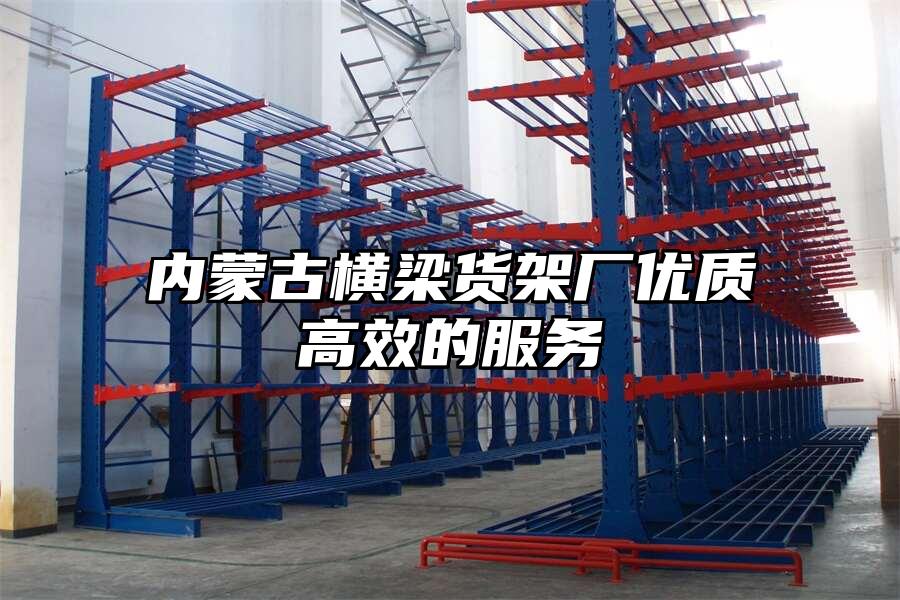 內蒙古橫梁貨架廠優質高效的服務