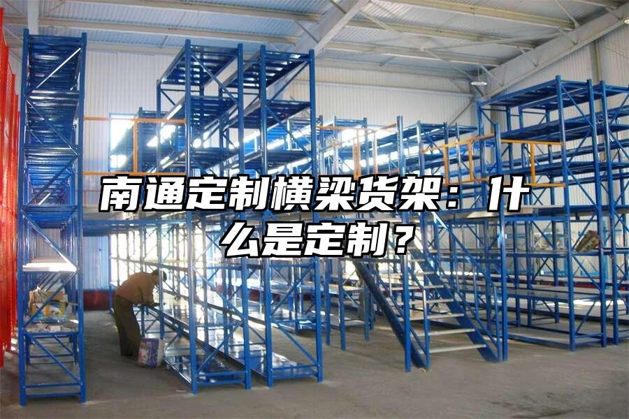 南通定制橫梁貨架：什么是定制？