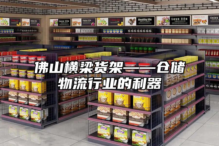 佛山橫梁貨架——倉儲物流行業的利器