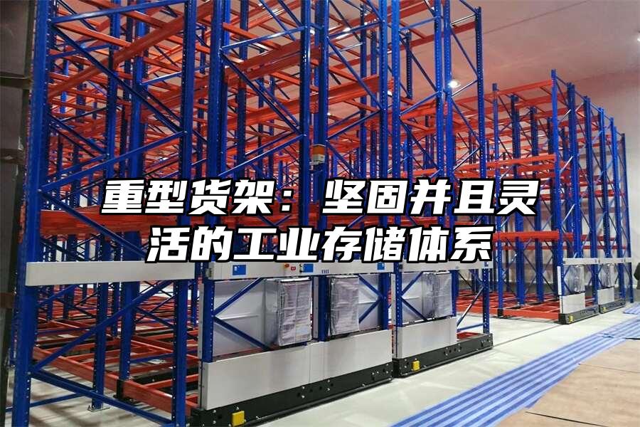 重型貨架：堅(jiān)固并且靈活的工業(yè)存儲(chǔ)體系