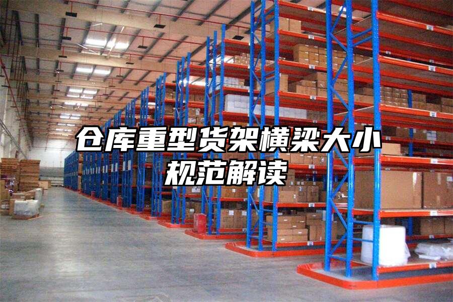 倉庫重型貨架橫梁大小規(guī)范解讀