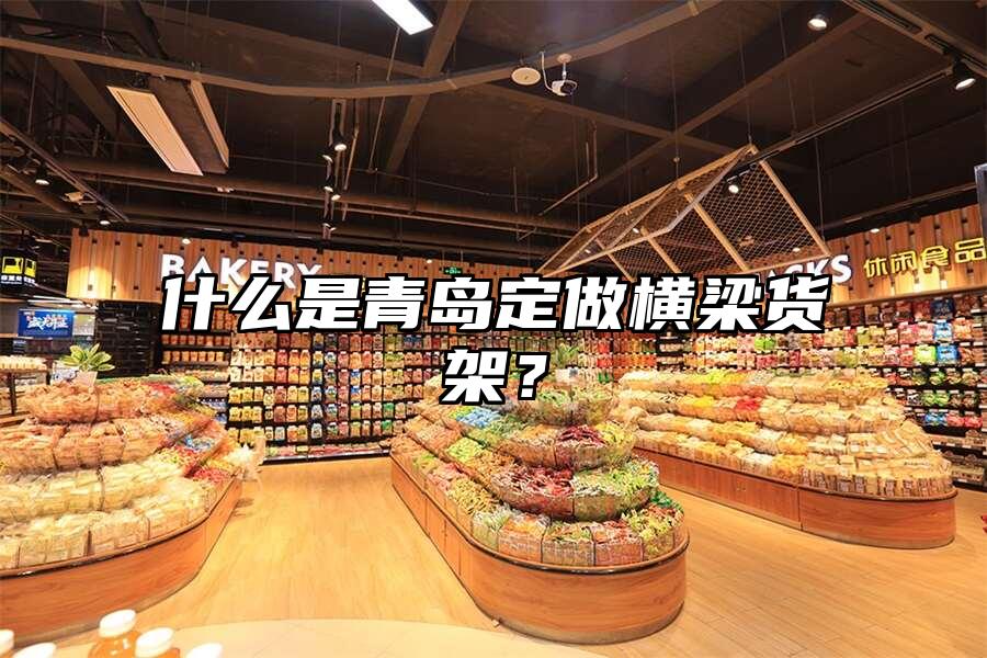 什么是青島定做橫梁貨架？