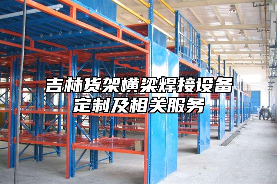 吉林貨架橫梁焊接設備定制及相關服務