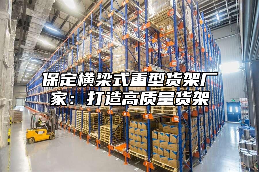 保定橫梁式重型貨架廠家：打造高質量貨架