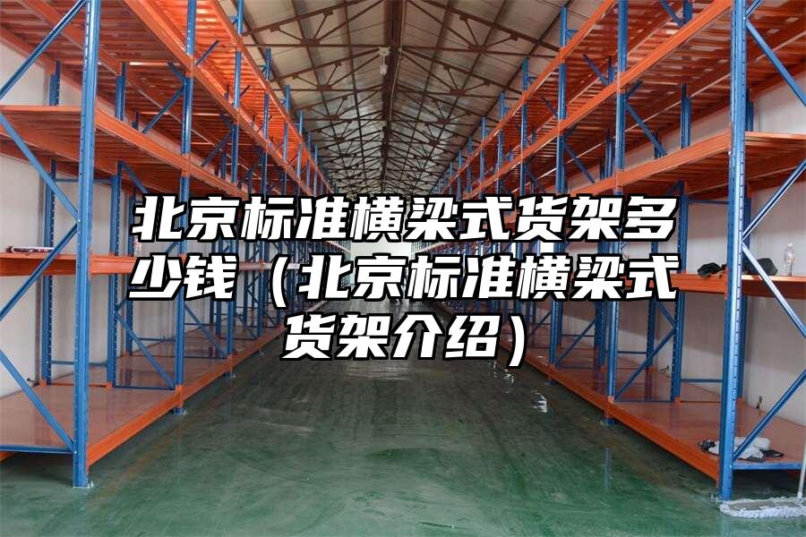 北京標準橫梁式貨架多少錢（北京標準橫梁式貨架介紹）