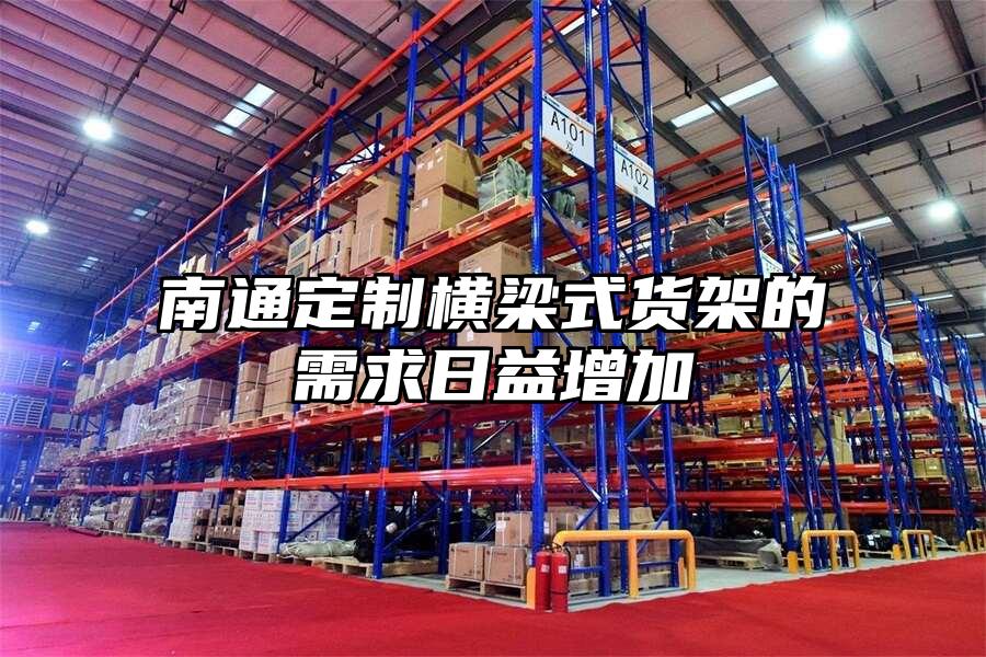 南通定制橫梁式貨架的需求日益增加