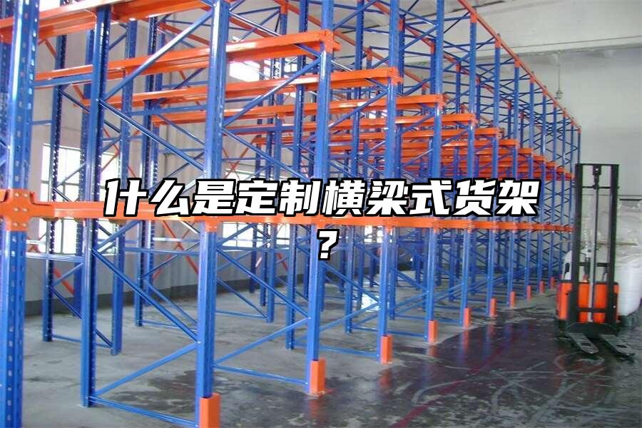 什么是定制橫梁式貨架？