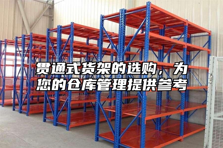 貫通式貨架的選購(gòu)，為您的倉(cāng)庫(kù)管理提供參考