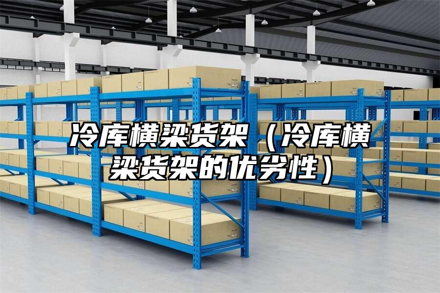 冷庫橫梁貨架（冷庫橫梁貨架的優劣性）