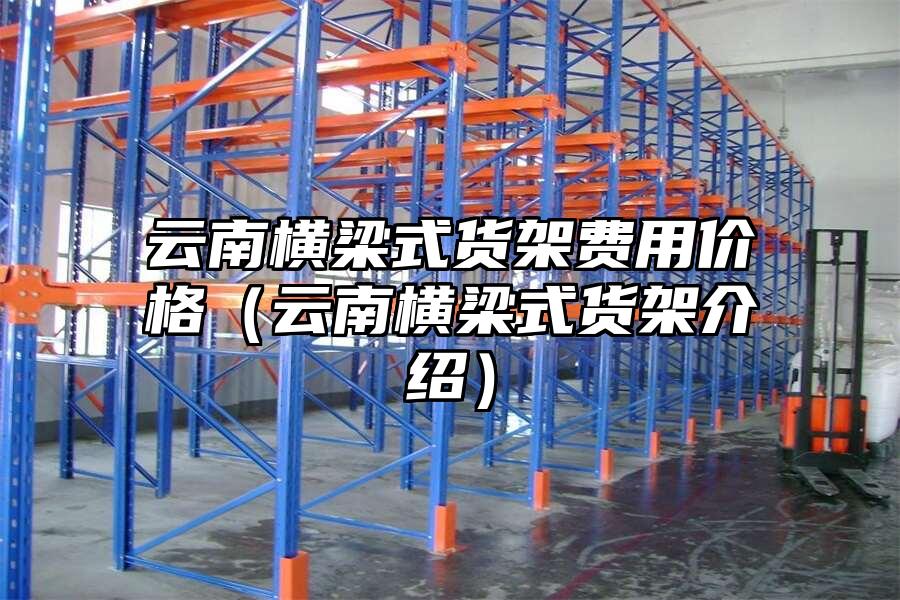 云南橫梁式貨架費用價格（云南橫梁式貨架介紹）