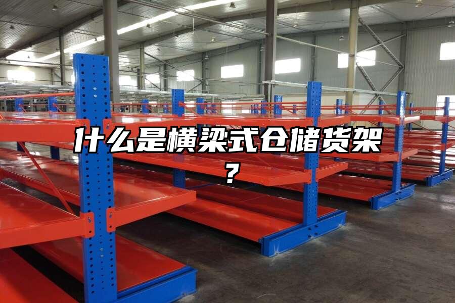 什么是橫梁式倉儲貨架？