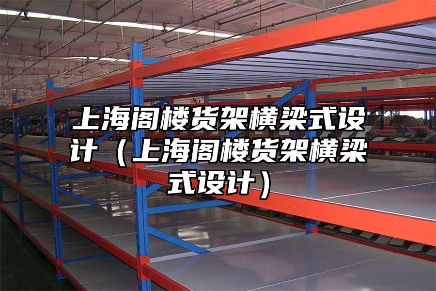 上海閣樓貨架橫梁式設(shè)計(jì)（上海閣樓貨架橫梁式設(shè)計(jì)）