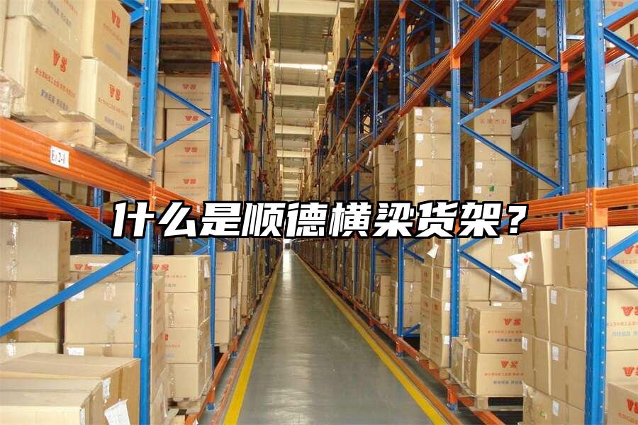 什么是順德橫梁貨架？