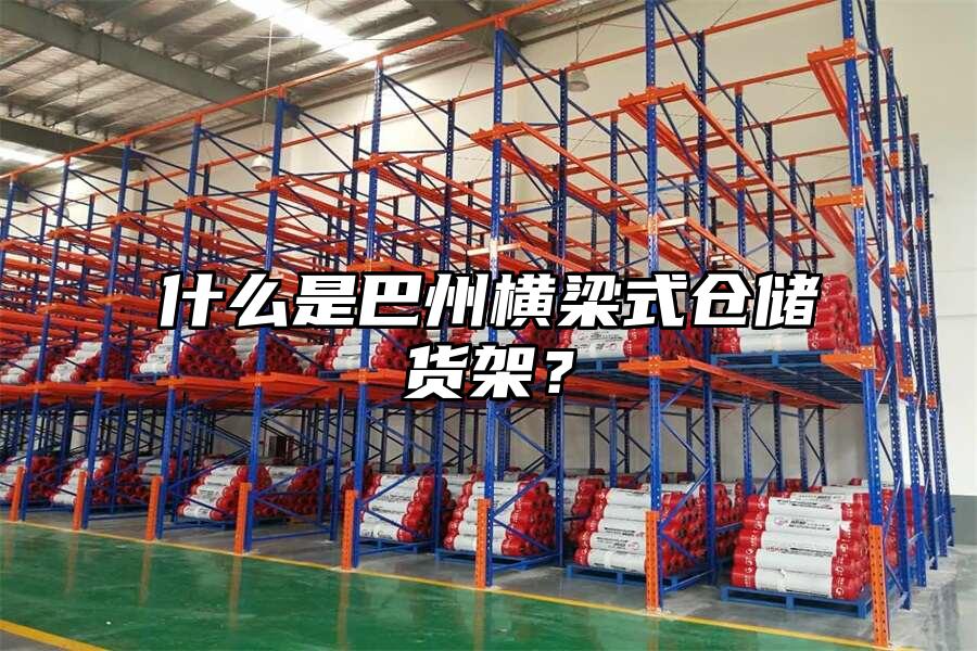 什么是巴州橫梁式倉儲貨架？