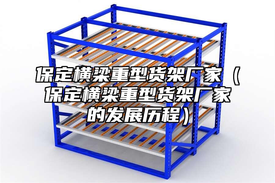 保定橫梁重型貨架廠家（保定橫梁重型貨架廠家的發展歷程）