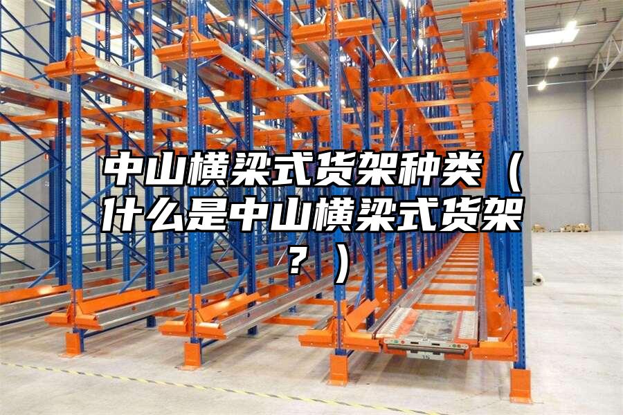 中山橫梁式貨架種類（什么是中山橫梁式貨架？）