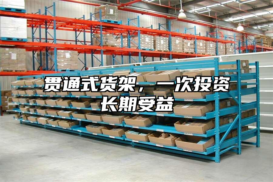 貫通式貨架，一次投資長(zhǎng)期受益