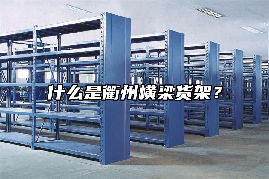 什么是衢州橫梁貨架？