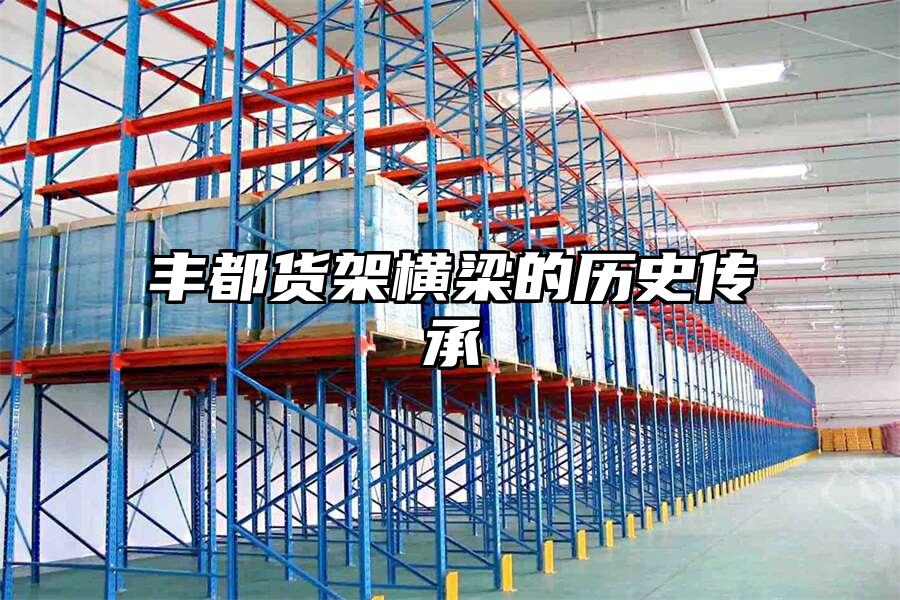 豐都貨架橫梁的歷史傳承