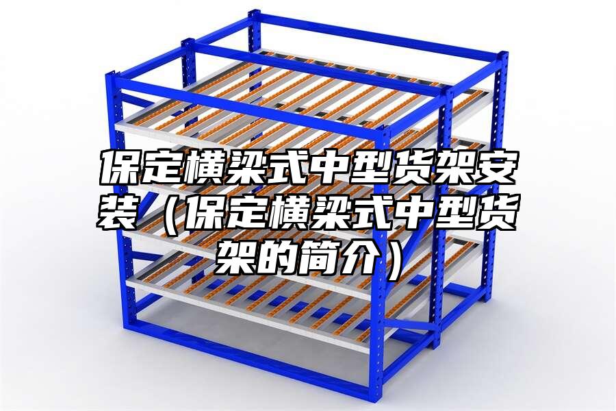 保定橫梁式中型貨架安裝（保定橫梁式中型貨架的簡介）