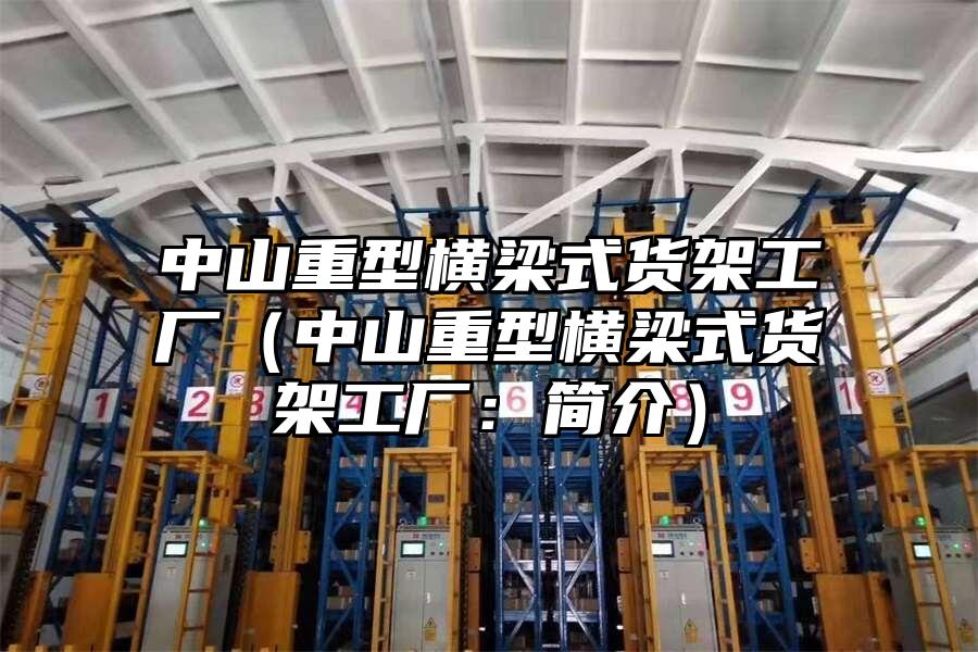 中山重型橫梁式貨架工廠（中山重型橫梁式貨架工廠：簡介）