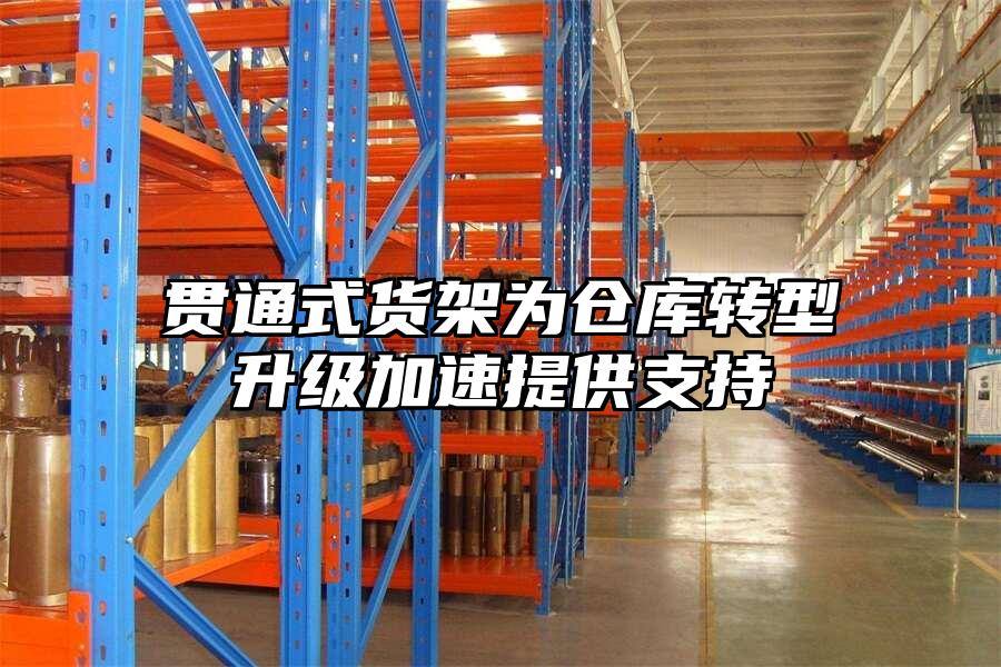貫通式貨架為倉(cāng)庫(kù)轉(zhuǎn)型升級(jí)加速提供支持