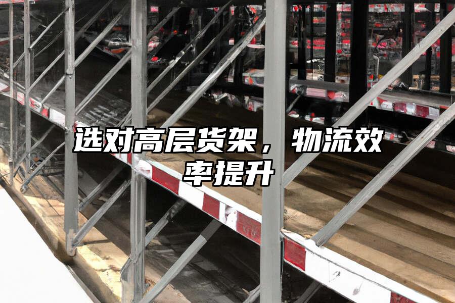 選對高層貨架，物流效率提升