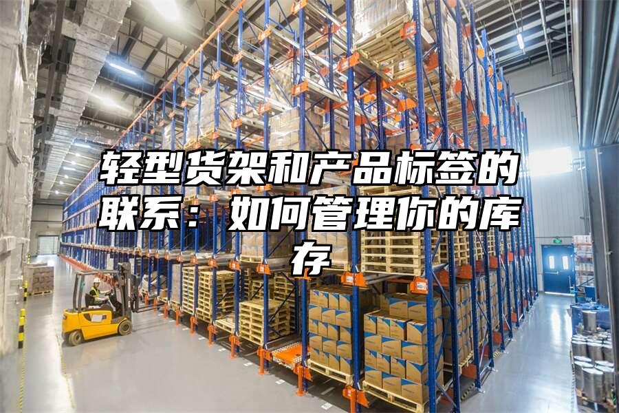 輕型貨架和產品標簽的聯系：如何管理你的庫存