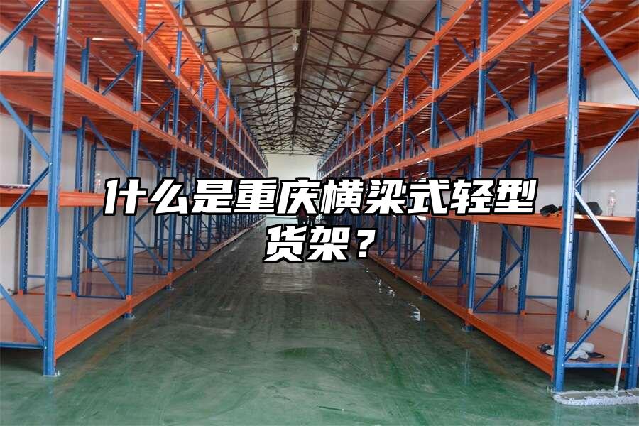 什么是重慶橫梁式輕型貨架？