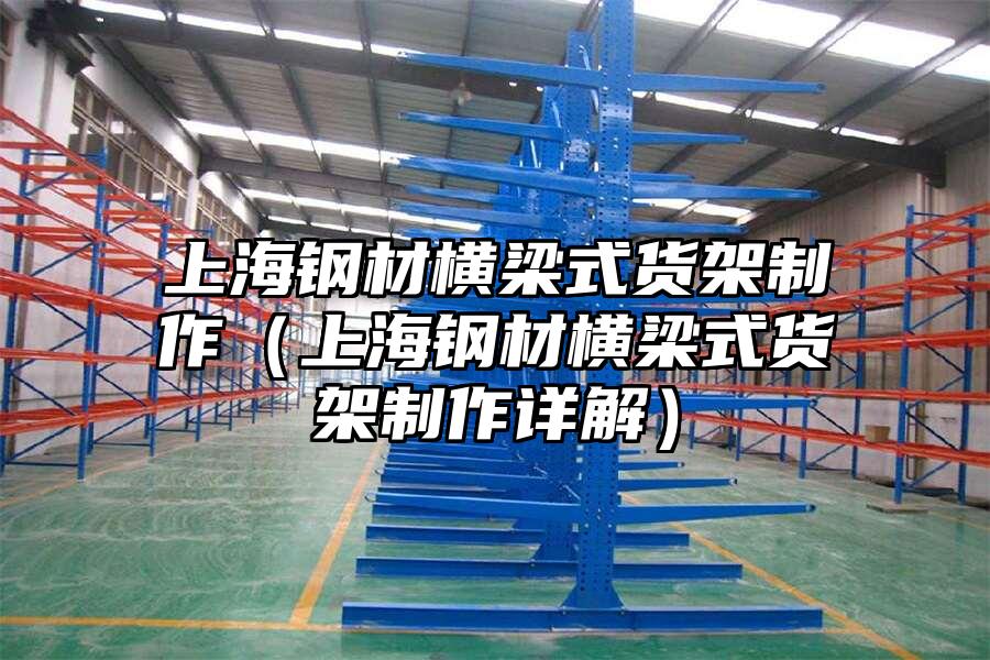 上海鋼材橫梁式貨架制作（上海鋼材橫梁式貨架制作詳解）