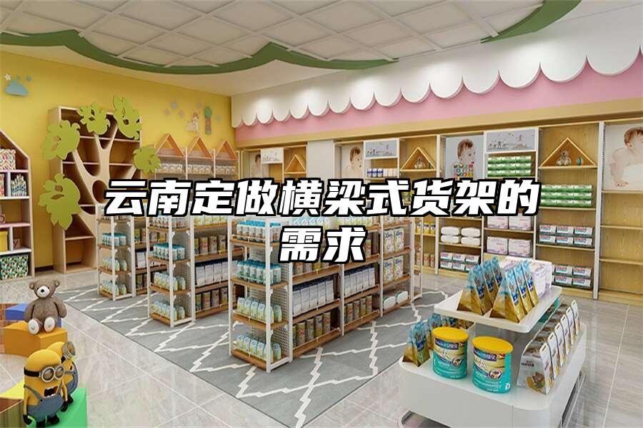 云南定做橫梁式貨架的需求