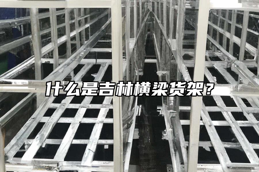 什么是吉林橫梁貨架？
