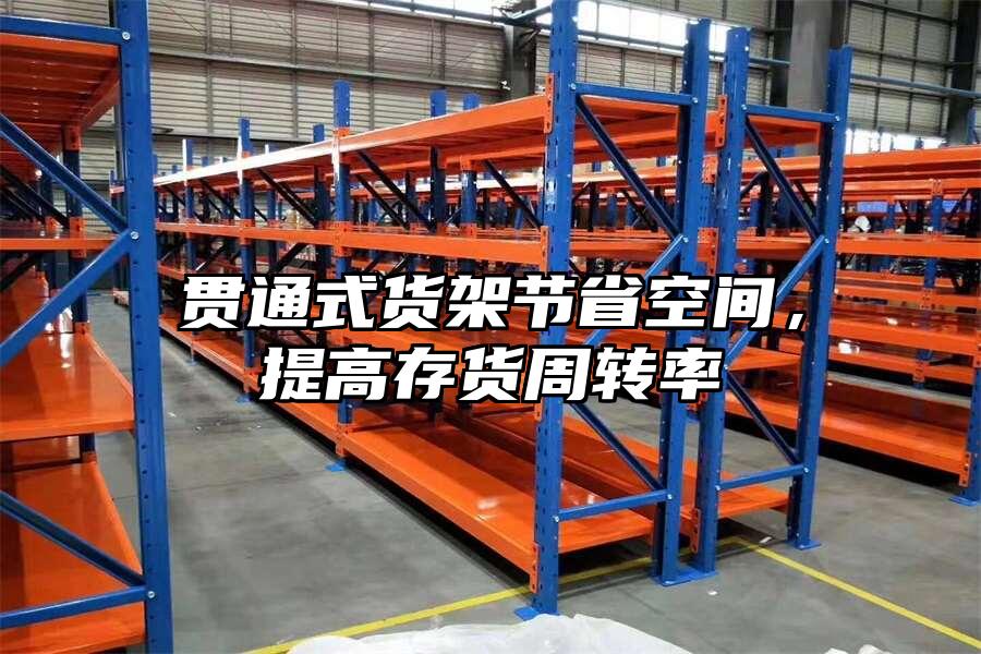 貫通式貨架節(jié)省空間，提高存貨周轉(zhuǎn)率