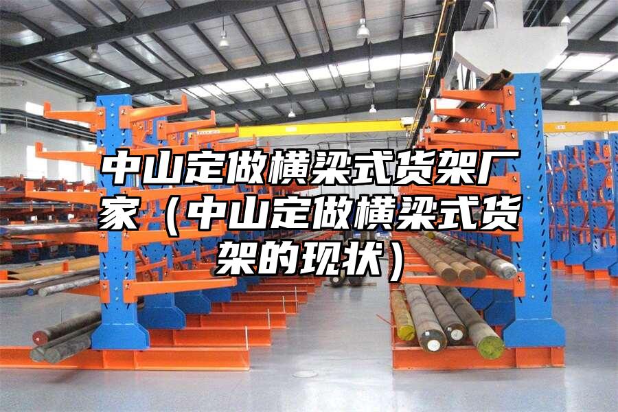 中山定做橫梁式貨架廠家（中山定做橫梁式貨架的現狀）